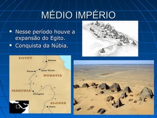 MÉDIO IMPÉRIO




Nesse período houve a
expansão do Egito.
Conquista da Núbia.

 