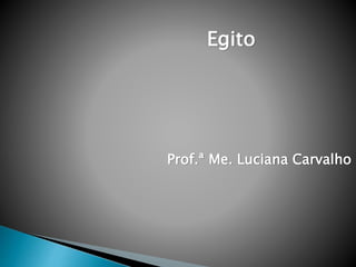 Egito
Prof.ª Me. Luciana Carvalho
 