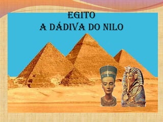 EGITO
A dádIvA dO NIlO
 
