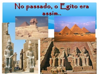 No passado, o Egito eraNo passado, o Egito era
assim..assim..
 