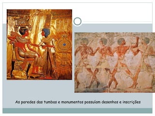 As paredes das tumbas e monumentos possuíam desenhos e inscrições
 