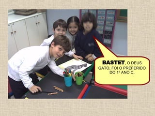 BASTET , O DEUS GATO, FOI O PREFERIDO DO 1º ANO C. 