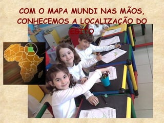 COM O MAPA MUNDI NAS MÃOS, CONHECEMOS A LOCALIZAÇÃO DO EGITO 