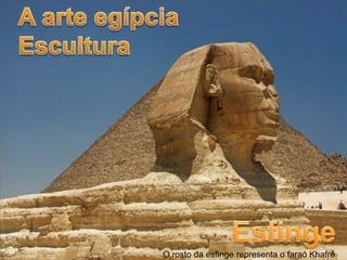 O rosto da esfinge representa o faraó Khafré
 