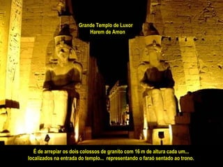 É de arrepiar os dois colossos de granito com 16 m de altura cada um...  localizados na entrada do templo...  representando o faraó sentado ao trono.   Grande Templo de Luxor  Harem de Amon 