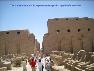 O local mais espetacular é a imponente sala hipostila... que desafia os séculos...  