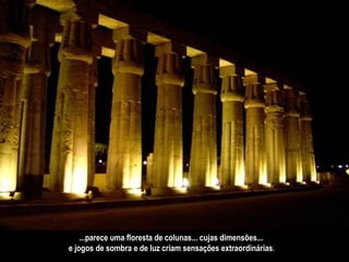 ...parece uma floresta de colunas... cujas dimensões...  e jogos de sombra e de luz criam sensações extraordinárias . 