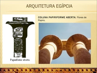 ARQUITETURA EGÍPCIA

    COLUNA PAPIRIFORME ABERTA: Flores de
    Papiro.
 