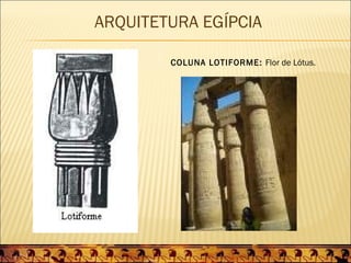 ARQUITETURA EGÍPCIA

        COLUNA LOTIFORME: Flor de Lótus.
 