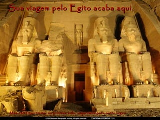 Sua viagem pelo Egito acaba aqui. Mas não fique triste, na próxima aula, viajaremos para outro lugar. 