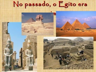 No passado, o Egito era assim.. 