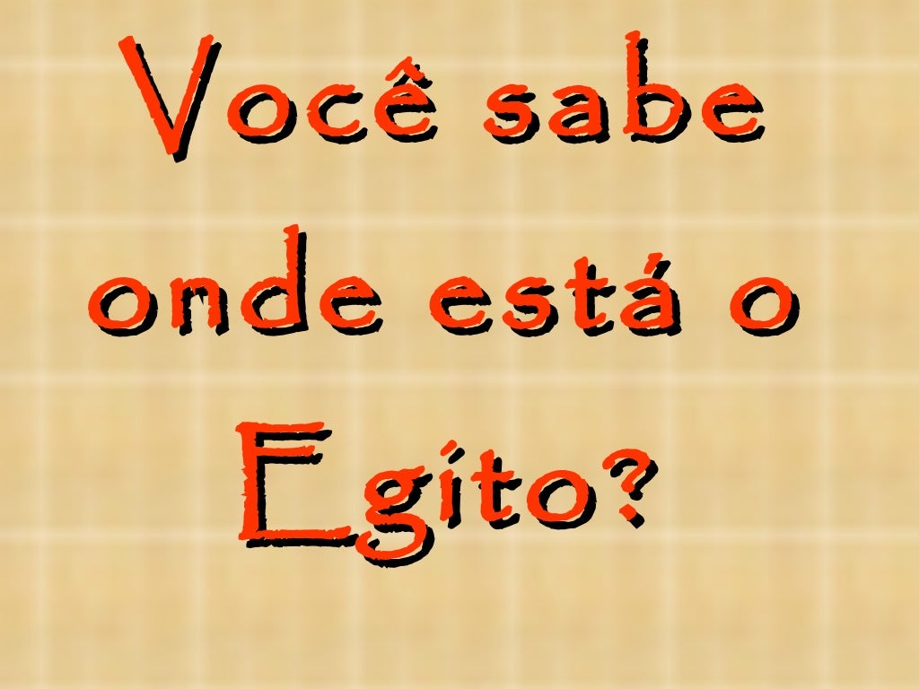 Você sabe onde está o Egito? 
