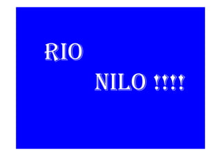 RIO
NILO !!!!NILO !!!!
 