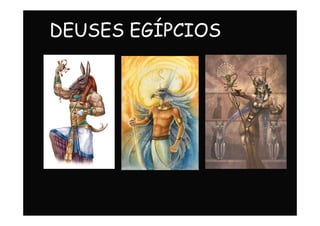 DEUSES EGÍPCIOS
 
