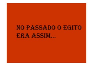 NO PASSADO O EGITO
ERA ASSIM...ERA ASSIM...
 
