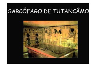 SARCÓFAGO DE TUTANCÂMON
 
