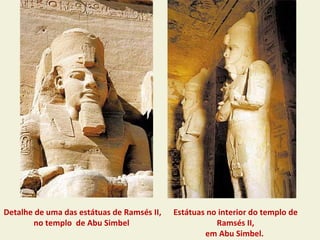 Detalhe de uma das estátuas de Ramsés II,   Estátuas no interior do templo de
       no templo de Abu Simbel                         Ramsés II,
                                                    em Abu Simbel.
 