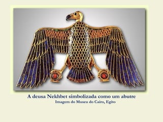 A deusa Nekhbet simbolizada como um abutre
          Imagem do Museu do Cairo, Egito
 