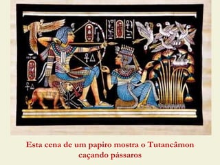 Esta cena de um papiro mostra o Tutancâmon
              caçando pássaros
 