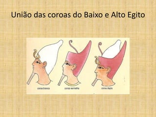União das coroas do Baixo e Alto Egito
 