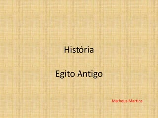 História
Egito Antigo
Matheus Martins
 