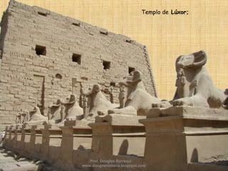 Templo de Lúxor;
Prof. Douglas Barraqui
www.dougnahistoria.blogspot.com
 