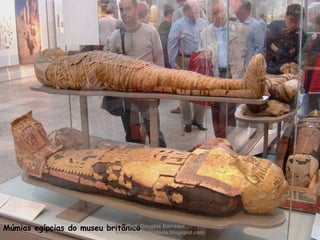 Múmias egípcias do museu britânicoProf. Douglas Barraqui
www.dougnahistoria.blogspot.com
 