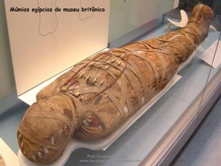 Múmias egípcias do museu britânico
Prof. Douglas Barraqui
www.dougnahistoria.blogspot.com
 