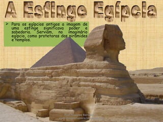  Para os egípcios antigos a imagem de
uma esfinge significava poder e
sabedoria. Serviam, no imaginário
egípcio, como protetoras das pirâmides
e templos.
Prof. Douglas Barraqui
www.dougnahistoria.blogspot.com
 