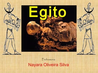 EgitoEgito
Professora:
Nayara Oliveira Silva
 