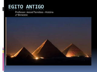 EGITO ANTIGO
Professor: JeesielTemóteo - História
2º Bimestre
 