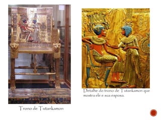 Detalhe do trono de Tutankamon que
mostra ele e sua esposa.
Trono de Tutankamon
 