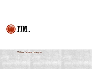 Vídeo: deuses do egito.
 