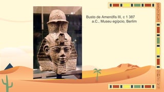Busto de Amenófis III, c 1 387
a.C., Museu egípcio, Berlim
 