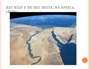 RIO NILO E DE SEU DELTA, NA ÁFRICA,
(NASA).
 