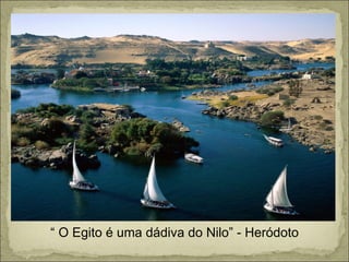 “  O Egito é uma dádiva do Nilo” - Heródoto 