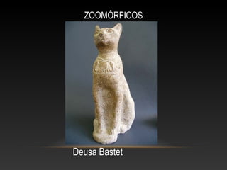 ZOOMÓRFICOS
Deusa Bastet
 