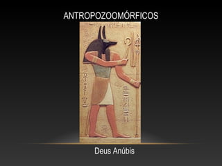 ANTROPOZOOMÓRFICOS
Deus Anúbis
 