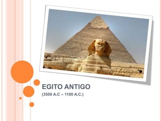 EGITO ANTIGO
(3500 A.C – 1100 A.C.)
 