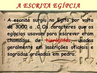 A ESCRITA EGÍPCIA <ul><li>A escrita surgiu no Egito por volta de 3000 a .C.Os caracteres que os egípcios usavam para escre...