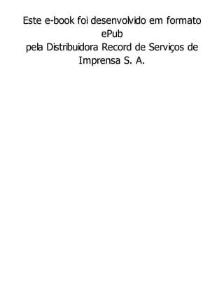 Este e-book foi desenvolvido em formato
ePub
pela Distribuidora Record de Serviços de
Imprensa S. A.

 