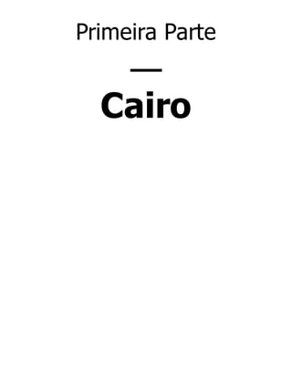 Primeira Parte

—
Cairo

 