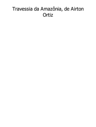 Travessia da Amazônia, de Airton
Ortiz

 