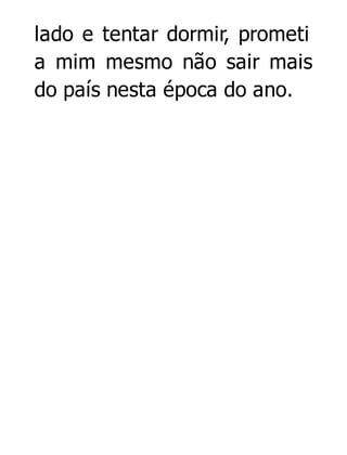 lado e tentar dormir, prometi
a mim mesmo não sair mais
do país nesta época do ano.

 