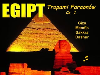 Tropami Faraonów
      Cz. 1

           Giza
          Memfis
          Sakkra
          Dashur




              
 