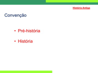 Convenção
• Pré-história
• História
História Antiga
 