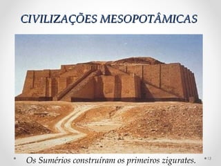 CIVILIZAÇÕES MESOPOTÂMICAS




Os Sumérios construíram os primeiros zigurates.   13
 