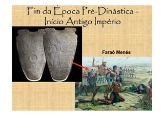 Fim da Época Pré-Dinástica -
    Início Antigo Império


                  Faraó Menés
 
