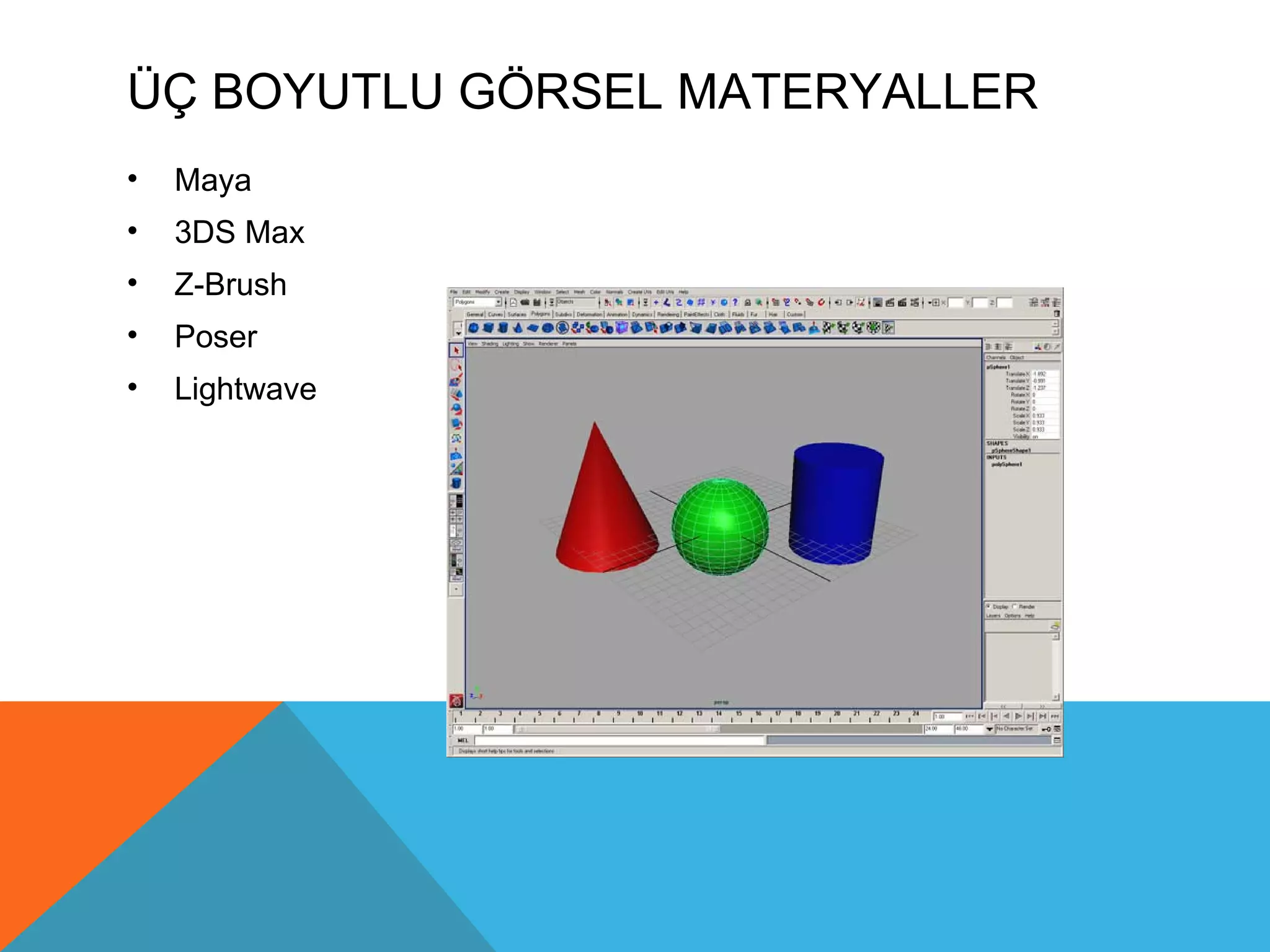 ÜÇ BOYUTLU GÖRSEL MATERYALLER
•   Maya
•   3DS Max
•   Z-Brush
•   Poser
•   Lightwave
 