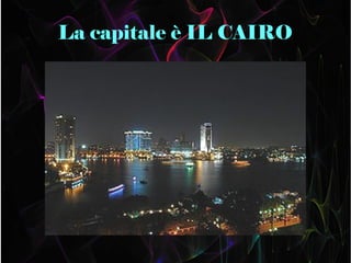 La capitale è IL CAIRO
 